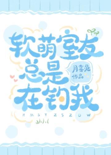 软萌室友总是在钓我百度