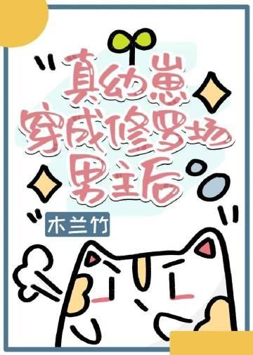 真幼崽穿成修罗场男主后 百度