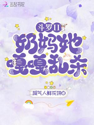 斗罗ii奶妈她嘎嘎乱杀免费阅读