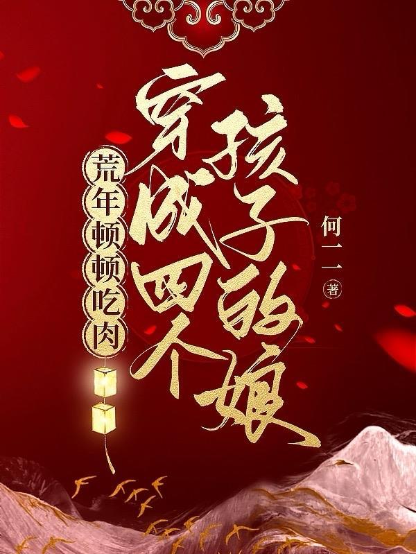 穿成四个孩子的娘荒年顿顿吃肉何一