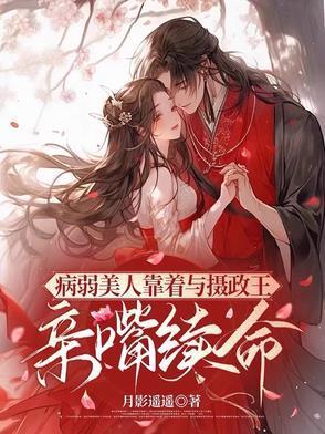 病弱美人靠着与摄政王亲嘴续命电视剧免费观看完整版