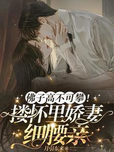 佛子高不可攀!搂怀里娇妻细腰亲余墨