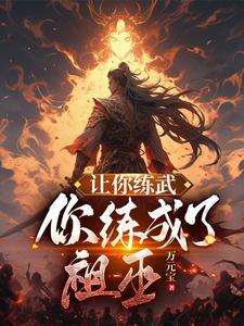 让你练武你练成了祖巫起点